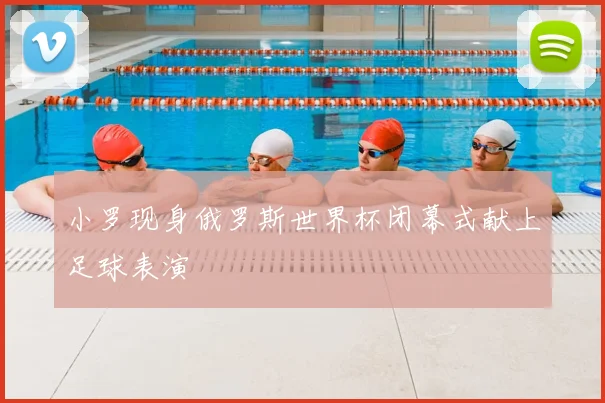 小罗现身俄罗斯世界杯闭幕式献上足球表演