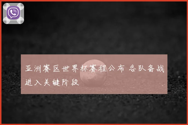 亚洲赛区世界杯赛程公布 各队备战进入关键阶段