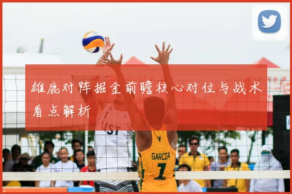 雄鹿对阵掘金前瞻核心对位与战术看点解析