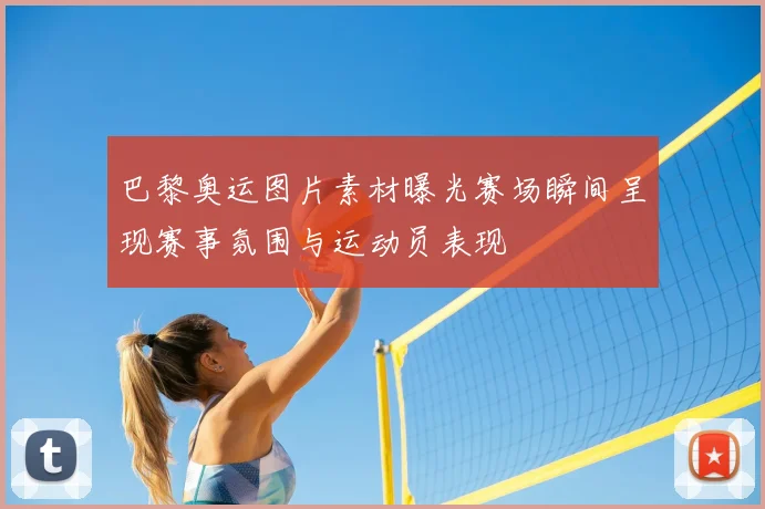 巴黎奥运图片素材曝光赛场瞬间呈现赛事氛围与运动员表现