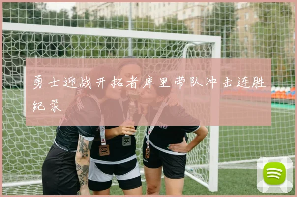 勇士迎战开拓者库里带队冲击连胜纪录