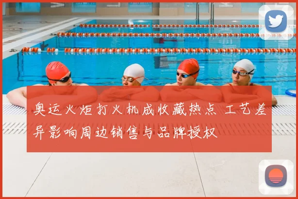 奥运火炬打火机成收藏热点 工艺差异影响周边销售与品牌授权