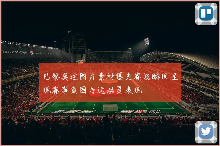 巴黎奥运图片素材曝光赛场瞬间呈现赛事氛围与运动员表现